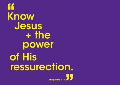 Know Jesus + the power of His ressurection